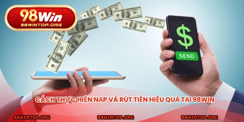 Cách thực hiện nạp và rút tiền hiệu quả tại 98win