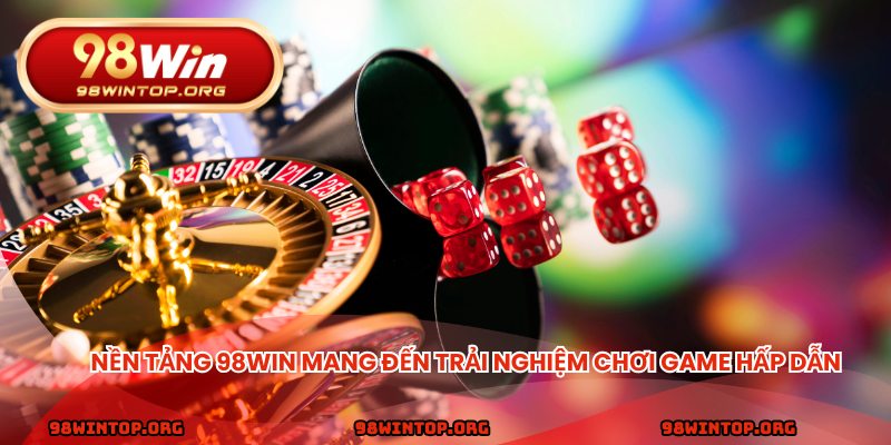 Nền tảng 98win mang đến trải nghiệm chơi game hấp dẫn