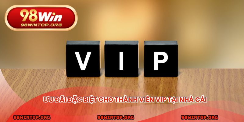 Ưu đãi đặc biệt cho thành viên vip tại nhà cái