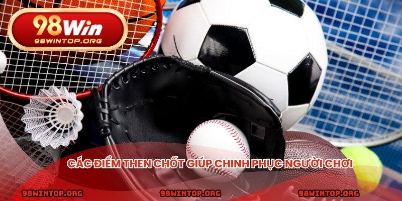Các điểm then chốt giúp chinh phục người chơi