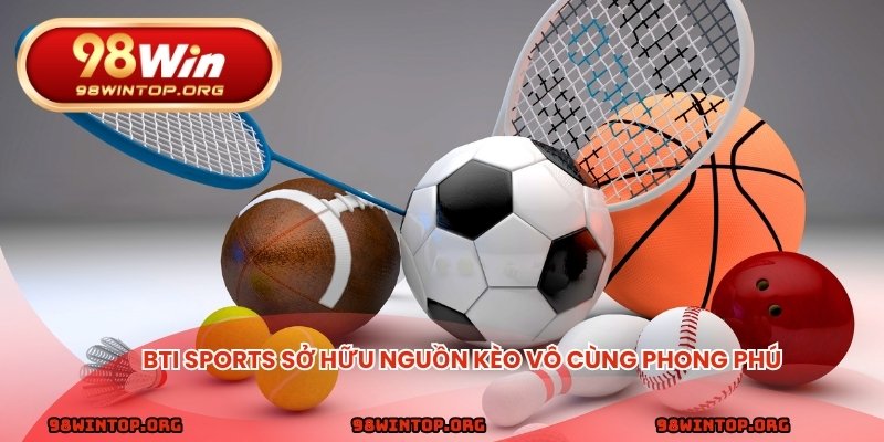 BTI sports sở hữu nguồn kèo vô cùng phong phú