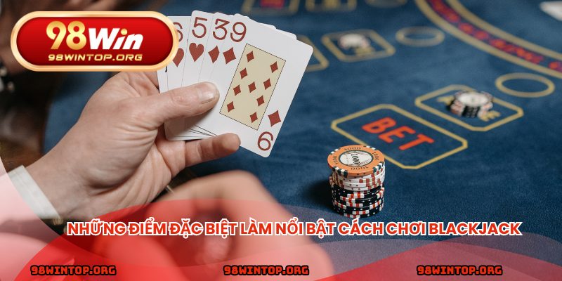 Những điểm đặc biệt làm nổi bật cách chơi này