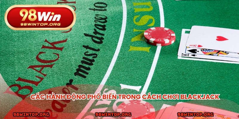 Các hành động phổ biến trong cách chơi blackjack