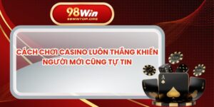 Cách Chơi Casino Luôn Thắng Khiến Người Mới Cũng Tự Tin
