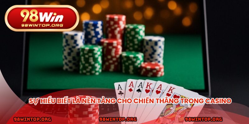 Sự hiểu biết là nền tảng cho chiến thắng trong casino