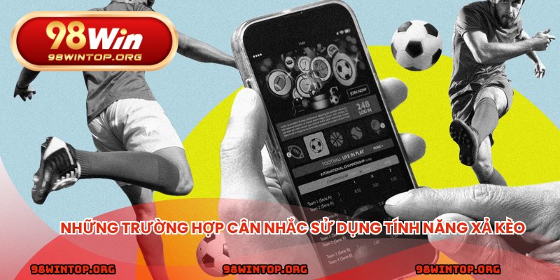 Những trường hợp cân nhắc sử dụng tính năng xả kèo