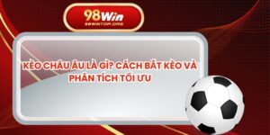 Kèo Châu Âu Là Gì? Cách Bắt Kèo Và Phân Tích Tối Ưu