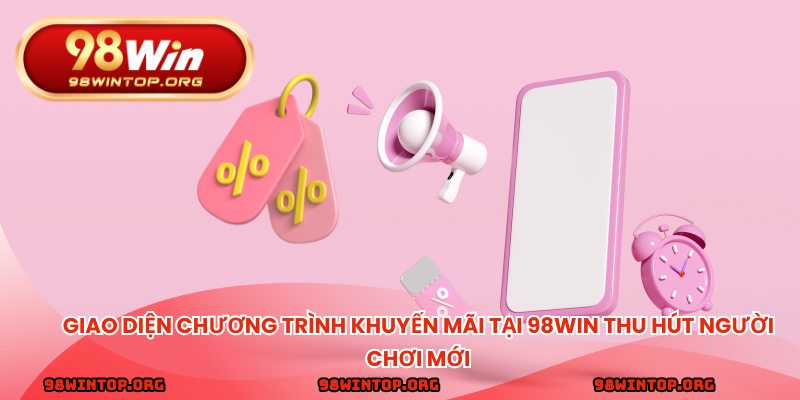 Giao diện chương trình khuyến mãi tại 98win thu hút người chơi mới
