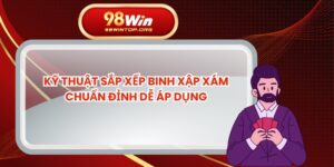Kỹ Thuật Sắp Xếp Binh Xập Xám Chuẩn Đỉnh Dễ Áp Dụng