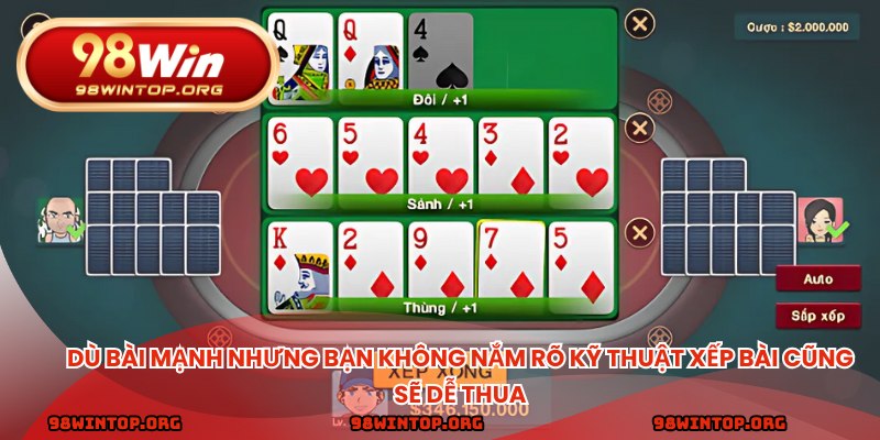 Dù bài mạnh nhưng bạn không nắm rõ kỹ thuật xếp bài cũng sẽ dễ thua