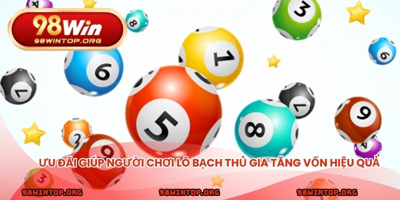Ưu đãi giúp người chơi lô bạch thủ gia tăng vốn hiệu quả