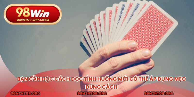 Bạn cần học cách đọc tình huống mới có thể áp dụng mẹo đúng cách