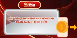 Nạp Tiền 98win Nhanh Chóng An Toàn Tại Mọi Thời Điểm