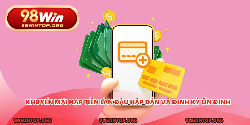 Khuyến mãi nạp tiền lần đầu hấp dẫn và định kỳ ổn định