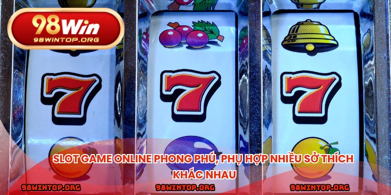 Slot game online phong phú, phù hợp nhiều sở thích khác nhau