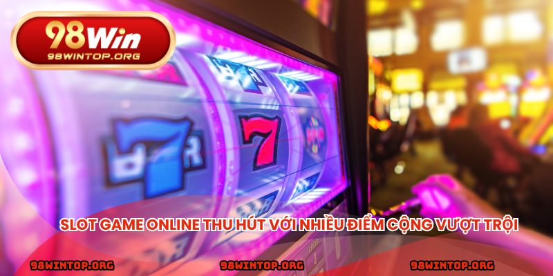 Slot game online thu hút với nhiều điểm cộng vượt trội