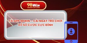 Tải App 98WIN – Cài Ngay Trò Chơi Xổ Số Cược Cực Đỉnh