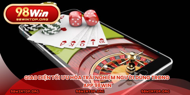 Giao diện tối ưu hóa trải nghiệm người dùng trong app 98win
