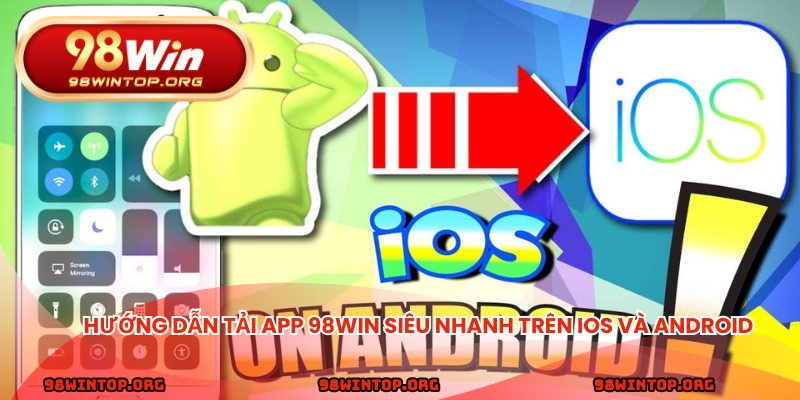 Hướng dẫn tải app 98win siêu nhanh trên iOS và Android