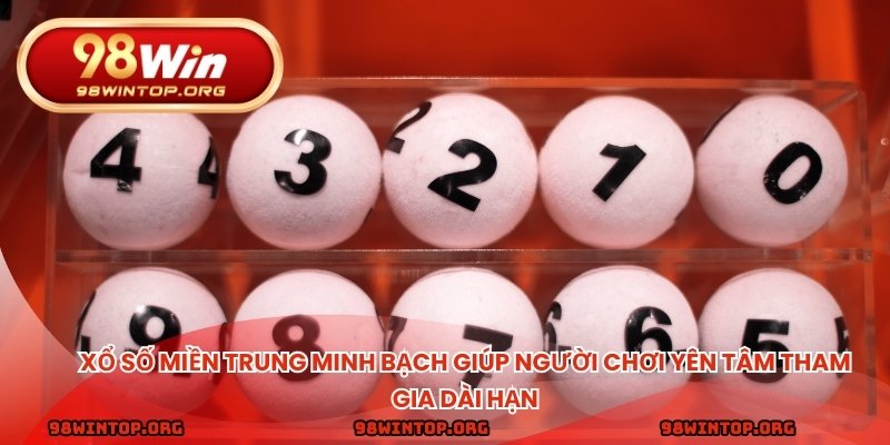 Xổ số miền trung minh bạch giúp người chơi yên tâm tham gia dài hạn